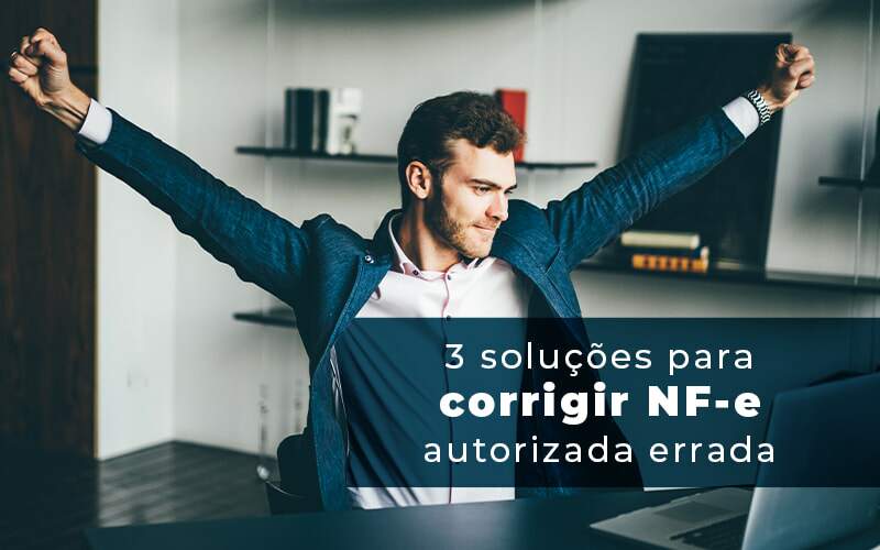 3 Solucoes Para Corrigir Nfe Autorizada Errada Blog Quero Montar Uma Empresa - RENOVE