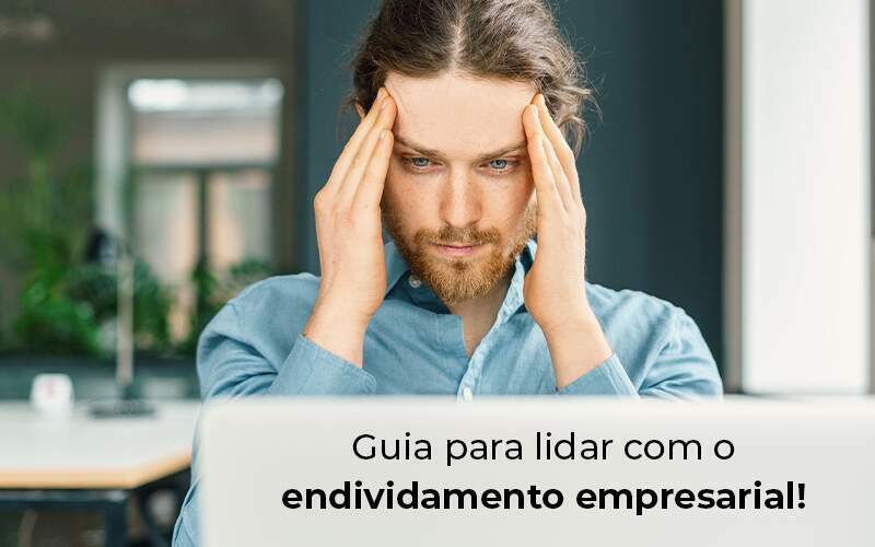 Guia Para Lidar Com O Endividamento Empresarial Blog Quero Montar Uma Empresa - RENOVE