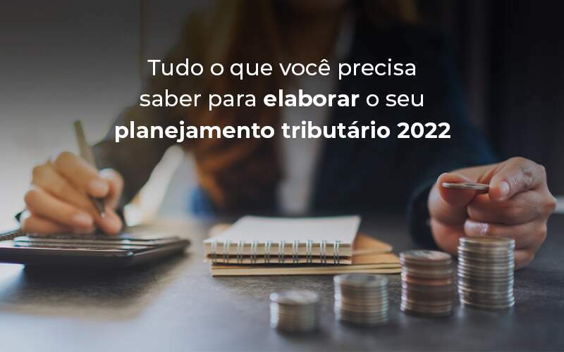 Tudo O Que Voce Precisa Saber Para Elaborar O Seu Planejamento Tributario 2022 Blog Quero Montar Uma Empresa - RENOVE