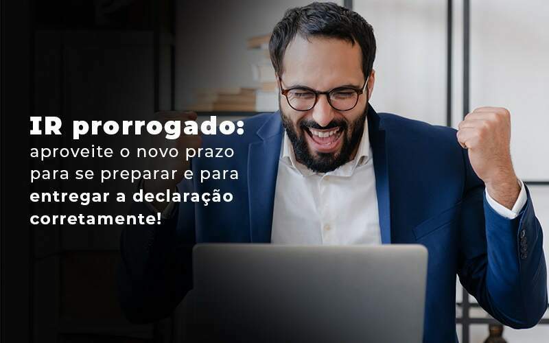 Ir Prorrogado Aproveite O Novo Prazo Para Se Preparar E Para Entregar A Declaracao Corretamente Blog Quero Montar Uma Empresa - RENOVE