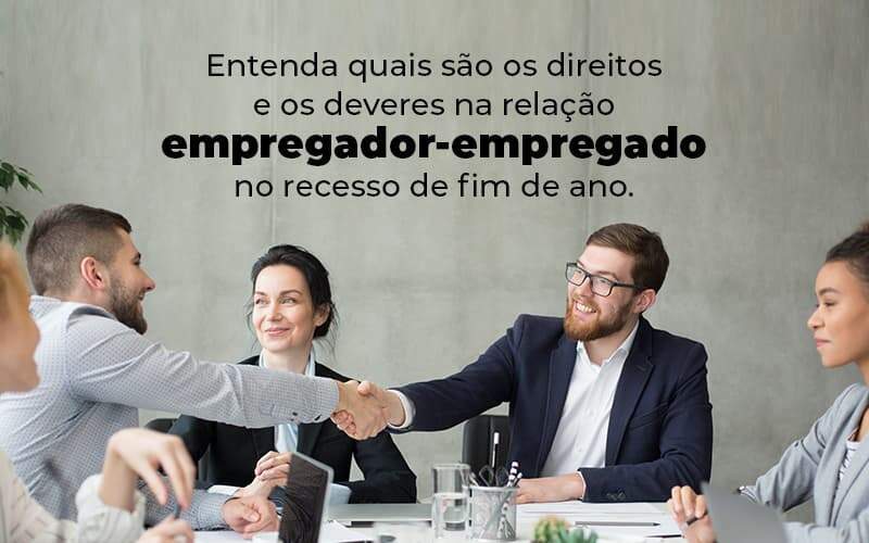 Entenda Quais Sao Os Direitos E Os Deveres Na Relacao Empregador Empregado No Recesso De Fim De Ano Blog (1) Quero Montar Uma Empresa - RENOVE