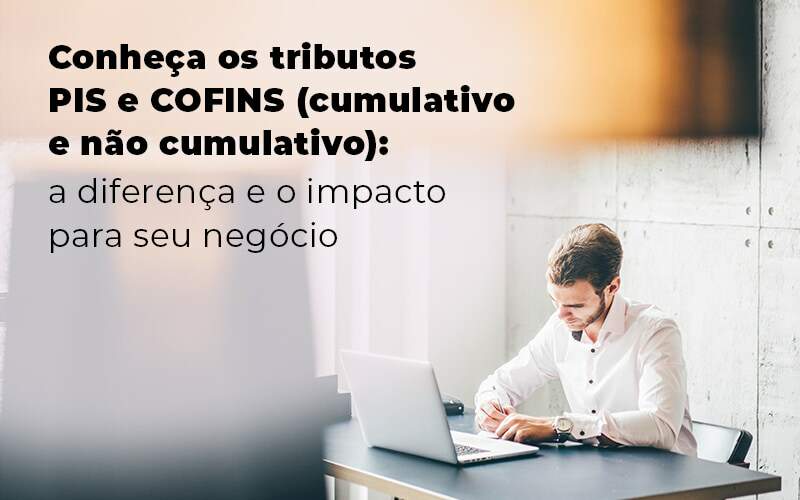 Conheca Os Tributos Pis E Cofins Cumulativo E Nao Cumlativo A Diferenca E O Impacto Para Oseu Negocio Blog Quero Montar Uma Empresa - RENOVE