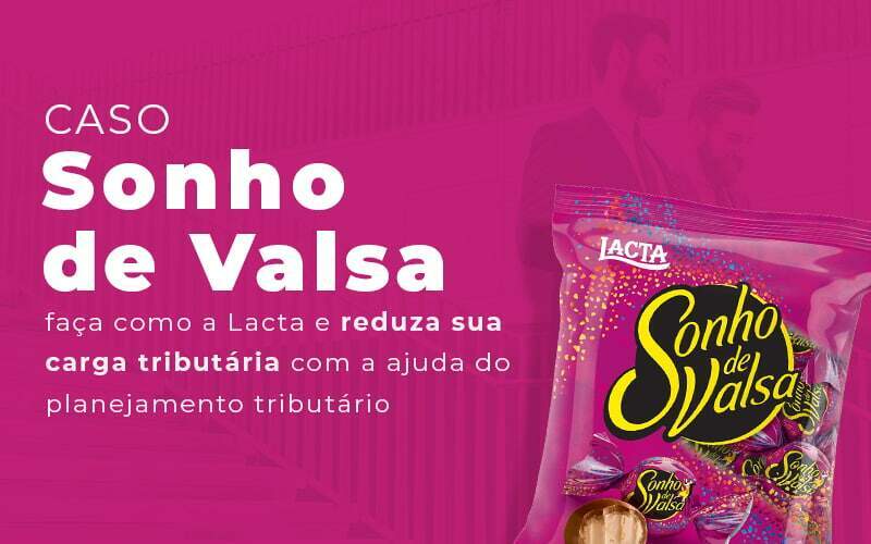 Caso Sonho De Valsa Faca Como A Lacta E Reduza Sua Carga Tributaria Com A Ajuda Do Planejamento Tributario Blog Quero Montar Uma Empresa - RENOVE