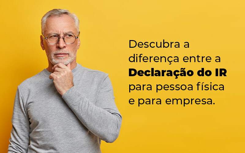 Descubra A Diferenca Entre A Declaracao Do Ir Para Pessoa Fisica E Para Empresa Blog Quero Montar Uma Empresa - RENOVE